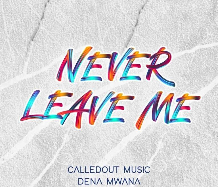 CalledOut Music Never Leave Me ft Dena Mwana