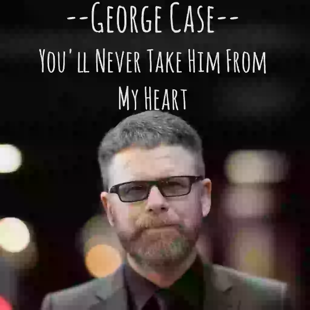 GEORGE CASE RELEASES "YOU'LL NEVER TAKE HIM FROM MY HEART"