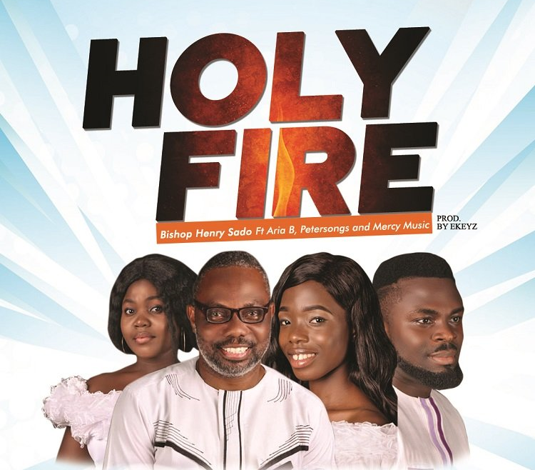 Holy Fire Bishop Henry Sado ft. Petersongs Aria B Mercy Music