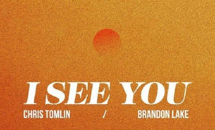 I See You Chris Tomlin Brandon Lake