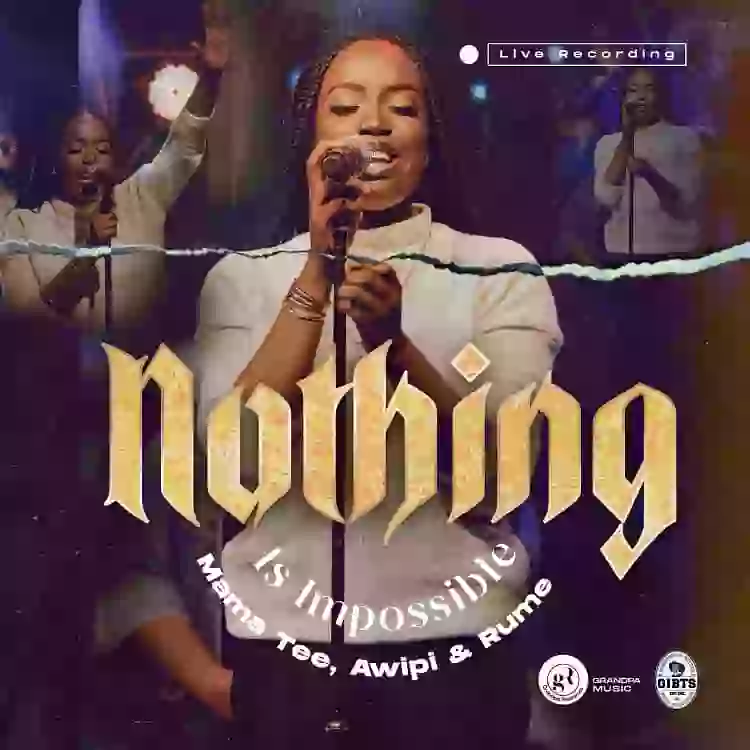 Nothing is Impossible Mama Tee ft Awipi Rume