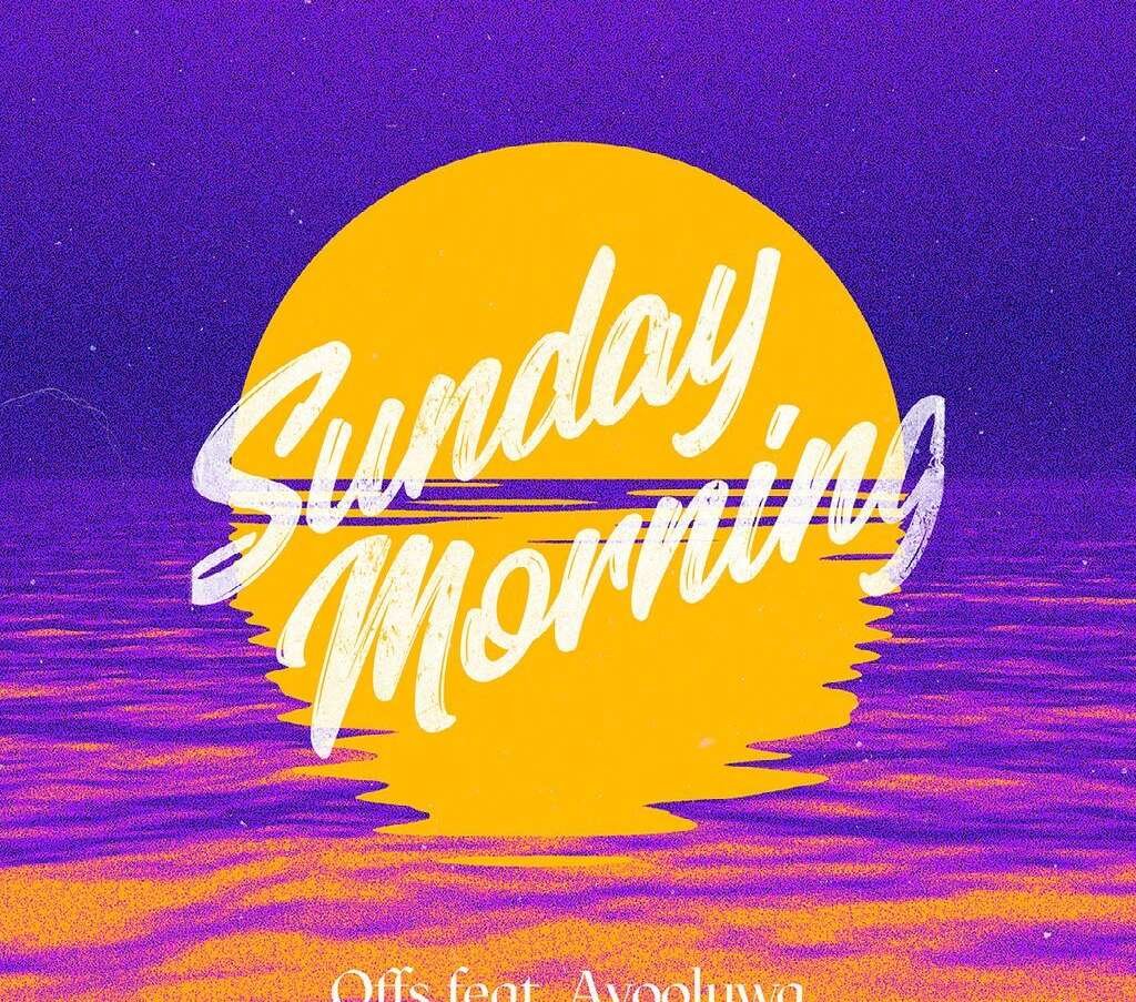 Offs – Sunday Morning Feat. Ayooluwa