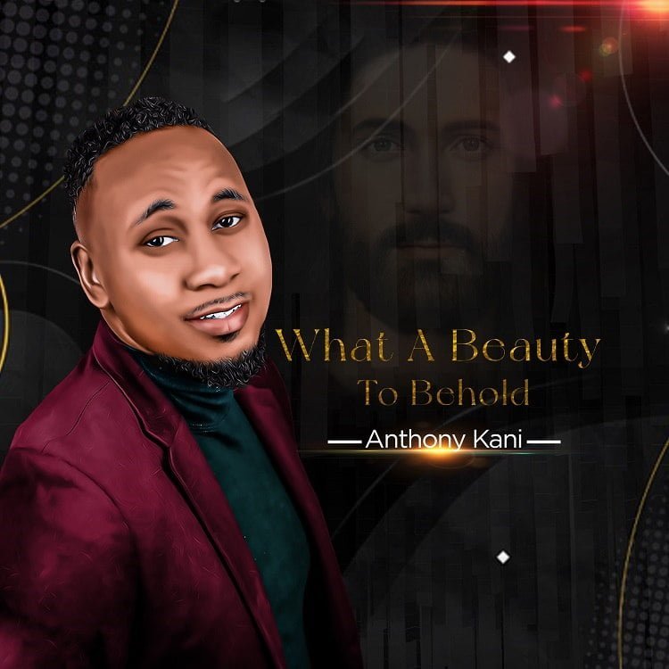 What A Beauty To Behold – Anthony Kani