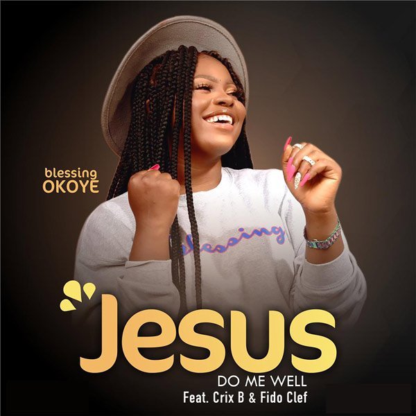 [New Single]: Blessing Okoye –  Jesus Do Me Well ft Crix B & Fido Cleff
