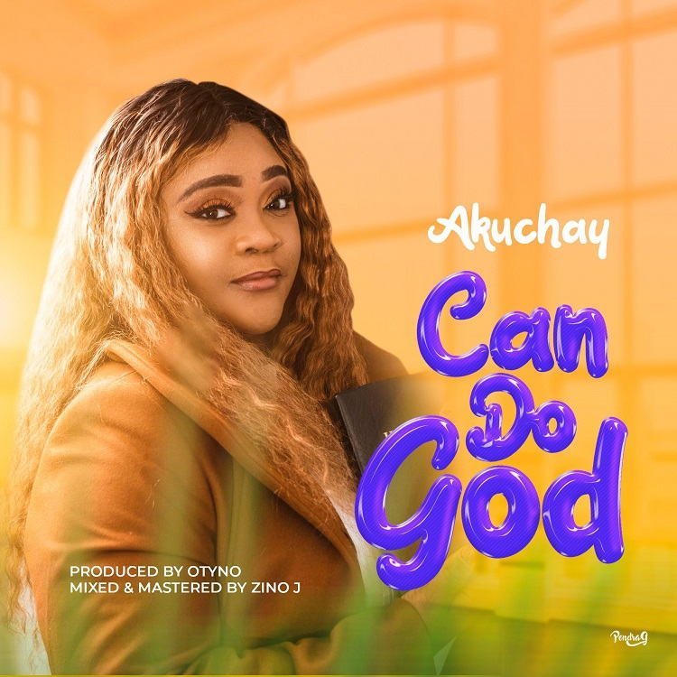 [New Single]: Akuchay – Can Do God