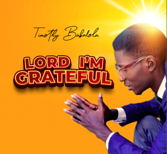 New Music: Timothy Babalola – Lord I’m Grateful