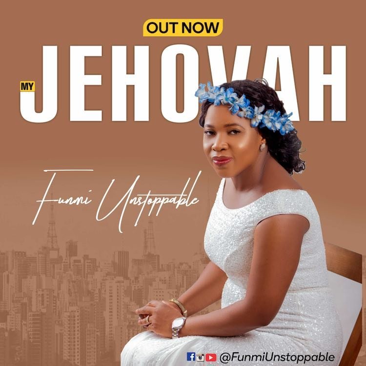 [New Single+ Video]: Funmi Unstoppable – My Jehovah