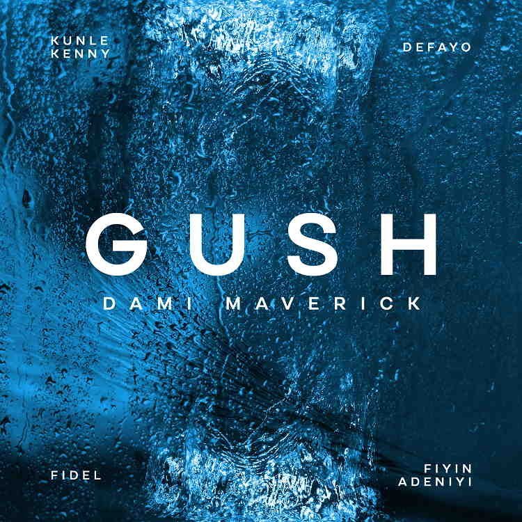 [New Single]: Dami Maverick – Gush   Ft. Kunle Kenny, Defayo, Fidel and Fiyin Adeniyi