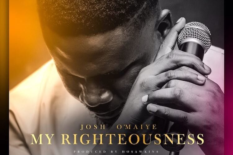 [New Single]: Josh O‘maiye – My Righteousness