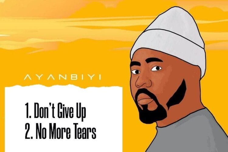 Ayanbiyi Double Release  Don’t Give Up  + No More Tears